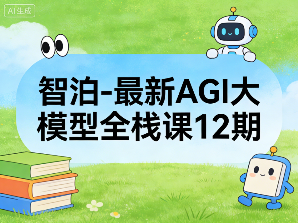 智泊-最新AGI大模型全栈课12期
